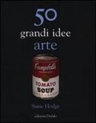 Susie Hodge - 50 grandi idee. Arte