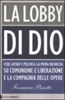 Ferruccio Pinotti - La lobby di Dio. Fede, affari e politica. La prima inchiesta su Comunione e Liberazione e la Compagnia delle opere