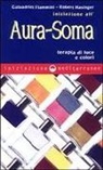 Galaadriel Flammini, Robert Hasinger - Iniziazione all'aura soma. Terapia di luce e colori