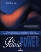Eric Franklin, A. C. Pinello - Pelvic power per uomini e donne. Esercizi fisici e mentali per migliorare la forza, la flessibilità, la postura e l'equilibrio