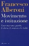 Francesco Alberoni - Movimento e istituzione. Come nascono i partiti, le chiese, le nazioni e le civiltà