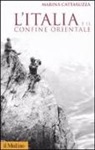 Marina Cattaruzza - L'Italia e il confine orientale