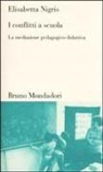 Elisabetta Nigris - I conflitti a scuola. La mediazione pedagogico-didattica