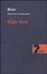 Elijah Wald - Blues. Una breve introduzione