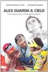 Claudio Marcello Costa, Alex Zanardi - Alex guarda il cielo. Il mito dell'uomo antico. Le fiabe degli eroi moderni