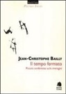 Jean-Christophe Bailly - Il tempo fermato. Piccola conferenza sulle immagini