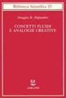 Douglas R. Hofstadter - Concetti fluidi e analogie creative. Modelli per calcolatore dei meccanismi fondamentali del pensiero