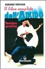 Adriano Trevisan - Il libro completo dell'aikido. Teoria e pratica