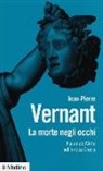Jean-Pierre Vernant - La morte negli occhi. Figure dell'altro nell'antica Grecia