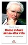 Viktor E. Frankl - Come ridare senso alla vita. La risposta della logoterapia