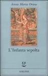 Anna Maria Ortese, M. Farnetti - L' Infanta sepolta