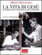 Albert Schweitzer, F. Cardini - La vita di Gesù. Il segreto della messianità e della passione