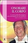 Alexander Lowen, E. Cheli - Onorare il corpo. La nascita della bioenergetica nell'autobiografia del suo fondatore