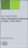 Gian Carlo Ferretti - Storia dell'editoria letteraria in Italia. 1945-2003