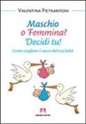Valentina Pietrantoni - Maschio o femmina? Decidi tu! Come scegliere il sesso del tuo bebè