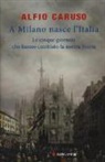 Alfio Caruso - A Milano nasce l'Italia. Le Cinque Giornate che hanno cambiato la nostra storia