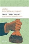 Hugh Aldersey-Williams - Favole periodiche. La vita avventurosa degli elementi chimici