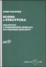 John Paynter, G. Guardabasso - Suono e struttura. Creatività e composizione musicale nei percorsi educativi