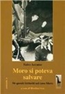 Falco Accame - Moro si poteva salvare. 96 quesiti irrisolti sul caso Moro