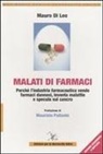 Mauro Di Leo - Malati di farmaci. Perché l'industria farmaceutica vende farmaci, inventa malattie e specula sul cancro