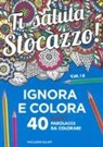 Ti saluta stocazzo! Ignora e colora. 40 nuove parolacce da colorare
