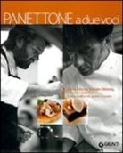 Carlo Cracco, Davide Oldani - Panettone a due voci. Carlo Cracco, Davide Oldani e il lievito delle feste. Storia, tradizioni, cucina d'autore