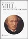 John Stuart Mill, P. Adamo - L' America e la democrazia. Testo inglese a fronte