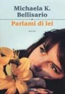 Michaela K. Bellisario - Parlami di lei