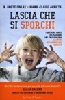 Marie-Claire Arrieta, B. Brett Finlay - Lascia che si sporchi