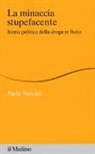 Paolo Nencini - La minaccia stupefacente. Storia politica della droga in Italia