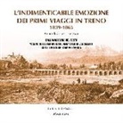 Luigi Lancellotti, C. Tognozzi, Claudio Tognozzi - L' indimenticabile emozione dei primi viaggi in treno 1839-1865. Dall'anastatica del testo «Cenno sulle ferrovie italiane» di Luigi Lancellotti con 80 preziose stampe d'epoca
