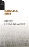 Harold A. Innis, A. Miconi, Andrea Miconi - Impero e comunicazioni