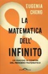 Eugenia Cheng - La matematica dell'infinito. Un viaggio ai confini del pensiero matematico