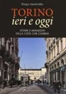 Diego Vaschetto - Torino ieri e oggi. Storie e immagini della città che cambia