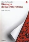 Alberto Casadei - Biologia della letteratura. Corpo, stile, storia