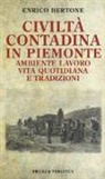 Enrico Bertone - Civiltà contadina in Piemonte. Ambiente lavoro vita quotidiana e tradizioni