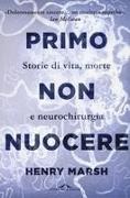 Henry Marsh - Primo non nuocere. Storie di vita, morte e neurochirurgia