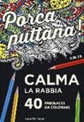 Porca puttana! Calma la tua rabbia. 40 parolacce da colorare