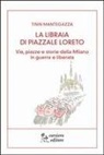 Tinin Mantegazza - La libraia di piazzale Loreto. Vie, piazze e storie di Milano in guerra e liberata
