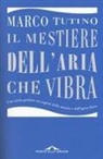 Marco Tutino - Il mestiere dell'aria che vibra. Una visita guidata nei segreti della musica e dell'opera lirica