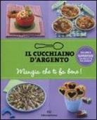 Il Cucchiaino d'Argento. Mangia che ti fa bene! Superfood 100 ricette per bambini