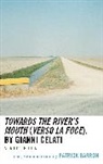 PATRICK BARRON - Towards the Rivers Mouth (Verso La Foce), By Gianni Celati