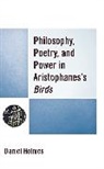 Daniel Holmes - Philosophy, Poetry, and Power in Aristophanes''s Birds
