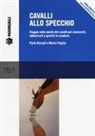 Paolo Baragli, Marco Pagliai - Cavalli allo specchio. Viaggio nella mente dei cavalli per conoscerli, addestrarli e gestirli in scuderia