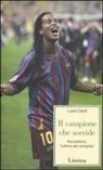 Luca Caioli - Il campione che sorride. Ronaldinho, l'ultimo dei romantici