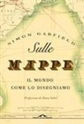 Simon Garfield - Sulle mappe. Il mondo come lo disegniamo