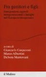 M. Albertini, G. Gasperoni, D. Mantovani - Fra genitori e figli. immigrazione, rapporti intergenerazionali e famiglie nell'Europa contemporanea