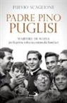 Fulvio Scaglione - Padre Pino Puglisi. Martire di mafia per la prima volta raccontato dai familiari