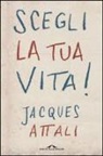 Jacques Attali - Scegli la tua vita!