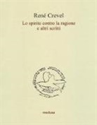 René Crevel - Lo spirito contro la ragione e altri scritti